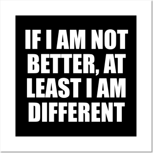 If I am not better, at least I am different Posters and Art